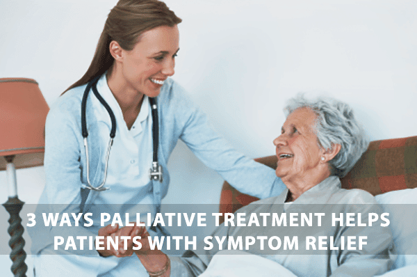 3 ways palliative treatment helps patients with symptom relief