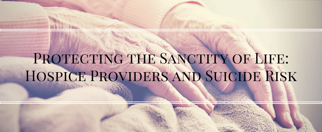 Protecting the Sanctity of Life Hospice Providers and Suicide Risk