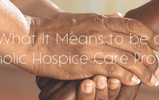 What It Means to be a Catholic Hospice Care Provider