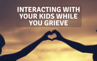 Interacting with your kids while you grieve