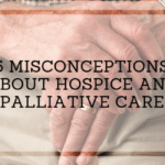 Misconceptions about Hospice and Palliative Care