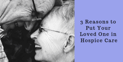 3 Reasons to Put Your Loved One in Hospice Care