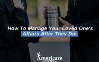 How To Manage Your Loved One's Affairs After They Die