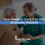 How Hospice Care Can Help Dementia Patients